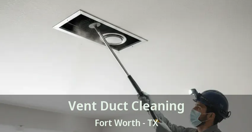 Vent Duct Cleaning Fort Worth - TX Vent Duct Cleaning Fort Worth - TX